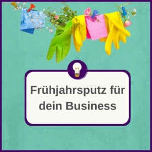 Blog Post Frühjahrsputz für dein Business vom Business Coach Annika Schauf, Wiesbaden